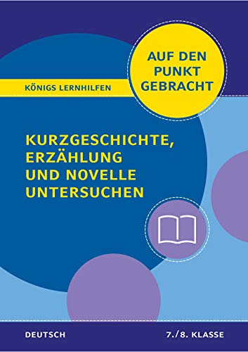 Königs Lernhilfen: Auf den Punkt gebracht: Kurzgeschichte, Erzählung und Novelle untersuchen – Klasse 7/8 – Deutsch: Deutsch auf den Punkt gebracht! von Bange C. GmbH