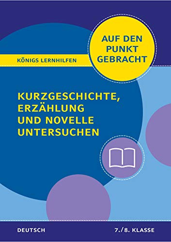 Königs Lernhilfen: Auf den Punkt gebracht: Kurzgeschichte, Erzählung und Novelle untersuchen – Klasse 7/8 – Deutsch: Deutsch auf den Punkt gebracht!