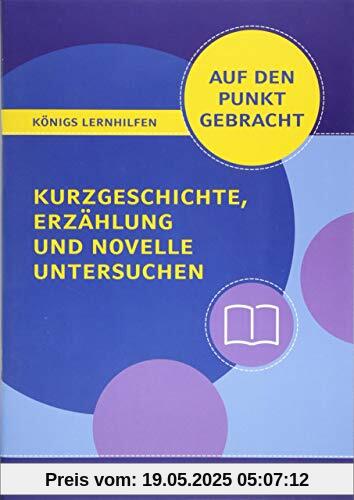 Kurzgeschichte, Erzählung und Novelle untersuchen für die 7. und 8. Klasse.: Deutsch auf den Punkt gebracht! (Königs Lernhilfen)