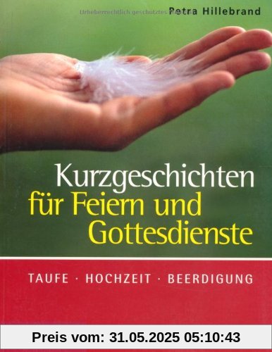 Kurzgeschichten für Feiern und Gottesdienste: Taufe  Hochzeit  Beerdigung