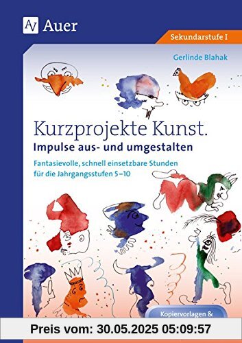 Kurzprojekte Kunst. Impulse aus- und umgestalten: Fantasievolle, schnell einsetzbare Stunden für die Jahrgangsstufen 5-10 (5. bis 10. Klasse)