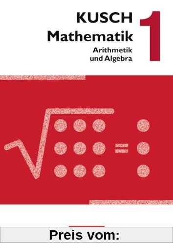 Kusch: Mathematik - Neubearbeitung 2013: Band 1 - Arithmetik und Algebra: Schülerbuch
