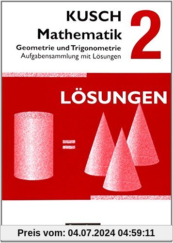 Kusch: Mathematik - Neubearbeitung 2013: Band 2 - Geometrie und Trigonometrie: Aufgabensammlung. Mit Lösungswegen