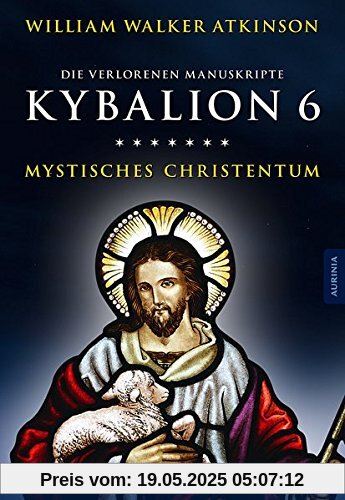 Kybalion 6 - Mystisches Christentum: Die geheimen Lehren des Meister Jesu Kybalion 6 - Mystisches Christentum: Die geheimen Lehren des Meister Jesu