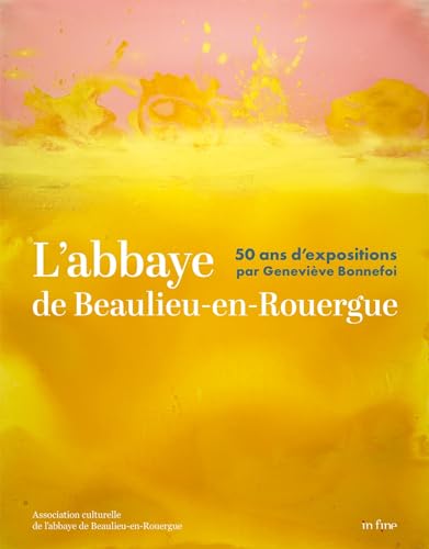 L'ABBAYE DE BEAULIEU-EN-ROUERGUE: 50 ANS D'EXPOSITIONS PAR GENEVIÈVE BONNEFOI von IN FINE