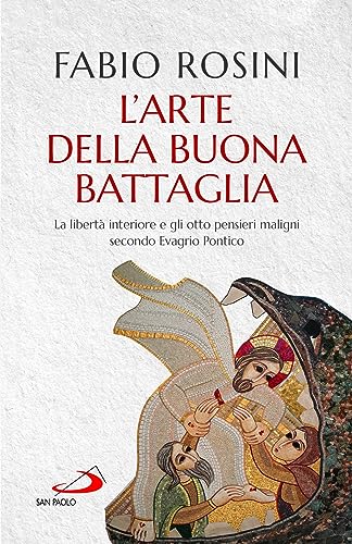 L'arte della buona battaglia. La libertà interiore e gli otto pensieri maligni secondo Evagrio Pontico (Dimensioni dello spirito) von San Paolo Edizioni