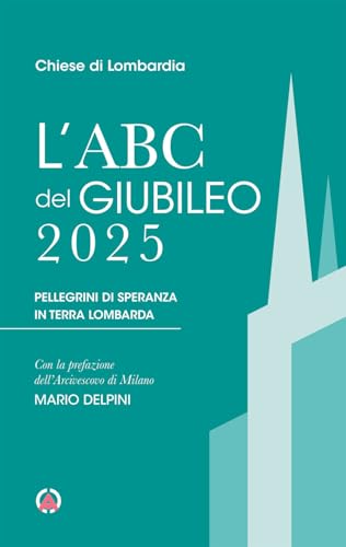 L'Abc del Giubileo 2025. Pellegrini di speranza in terra lombarda L'Abc del Giubileo 2025. Pellegrini di speranza in terra lombarda von Centro Ambrosiano