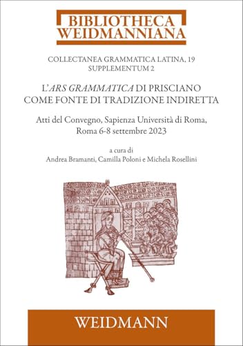 L’Ars grammatica di Prisciano come fonte di tradizione indiretta: Atti del Convegno, Sapienza Università di Roma, Roma 6-8 settembre 2023 (Bibliotheca Weidmanniana) von Weidmannsche Hildesheim