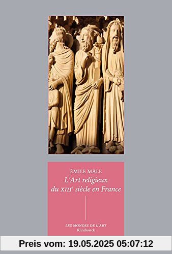 L' Art Religieux Du Xiiie Siecle En France: Etude Sur l'Iconographie Du Moyen Age Et Sur Ses Sources d'Inspiration (Les Mondes de L'Art, Band 16)