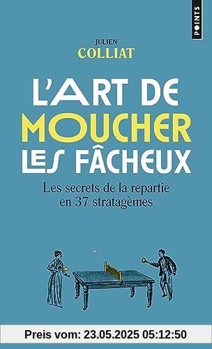L'Art de moucher les fâcheux: Les secrets de la repartie en 37 stratagèmes