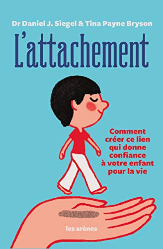 L'Attachement: Comment créer ce lien qui donne confiance à votre enfant pour la vie