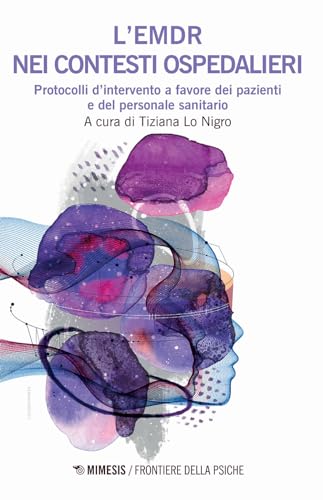 L'EMDR nei contesti ospedalieri. Protocolli d'intervento a favore dei pazienti e del personale sanitario (Frontiere della psiche) von Mimesis