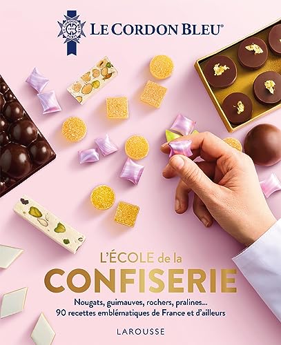 L'École de la confiserie - Le Cordon Bleu: Nougats, guimauves, rochers, pralines... 90 recettes emblématiques de France et d'ailleurs von LAROUSSE