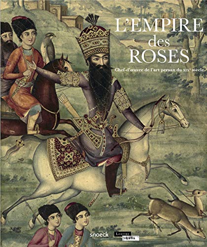 L'Empire des Roses: Chef-d'oeuvre de l'art persan du XIXème siècle