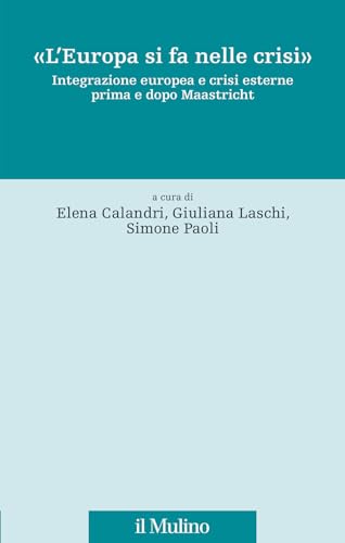 «L'Europa si fa nelle crisi». Integrazione europea e crisi esterne prima e dopo Maastricht (Fonti e studi sul federalismo e sull'integrazione europea. Perc. tem)