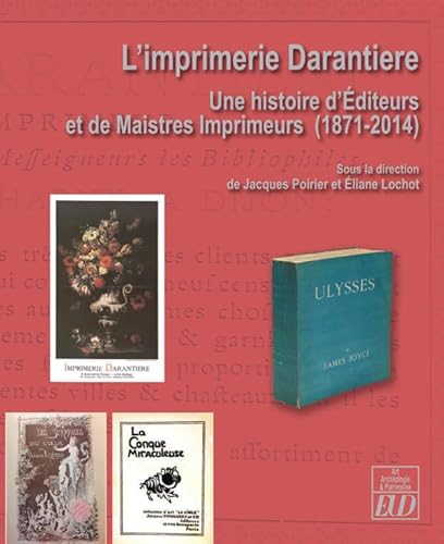 L'Imprimerie Darantière: Une histoire d'Éditeurs et de Maistres-imprimeur (1871-2014)