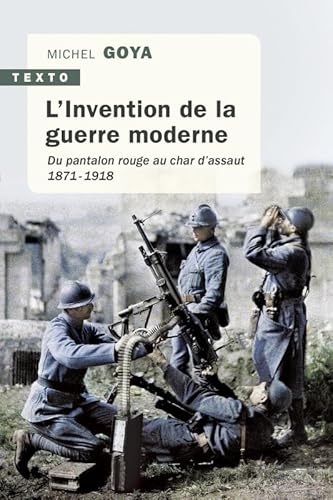 L'Invention de la guerre moderne: Du pantalon rouge au char d'assaut 1871-1918