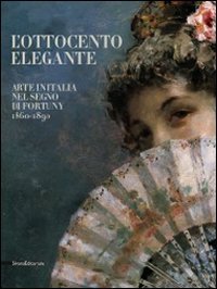 L'Ottocento elegante. Arte italiana nel segno di Fortuny, 1860-1890. Catalogo della mostra (Rovigo, 29 gnnaio-12 giugno 2011). Ediz. illustrata (Cataloghi di mostre)