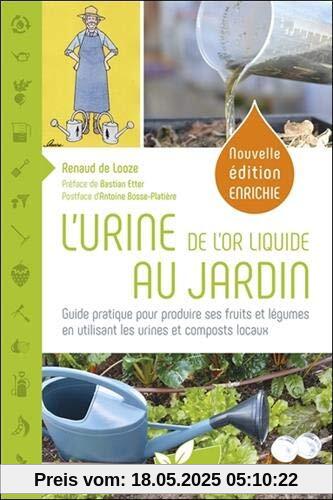 L'Urine, de l'or liquide au jardin - Guide pratique pour produire ses fruits et légumes en utilisant les urines et composts locaux