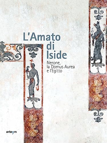 L'amato di Iside. Nerone, la Domus Aurea e l'Egitto (Storia e civiltà)