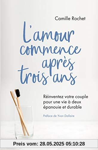 L'amour commence après 3 ans - Réinventez votre couple pour une vie à deux épanouie et durable: Réinventez votre couple pour une vie à deux épanouie et durable (Hors Collection)