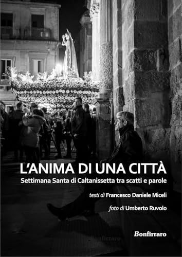 L'anima di una città. Settimana santa di Caltanissetta tra scatti e parole. Ediz. illustrata (Historica) von Bonfirraro