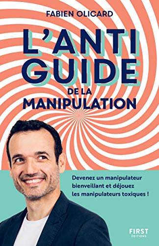 L'antiguide de la manipulation - Devenez un manipulateur bienveillant et déjouez les manipulateurs t von FIRST