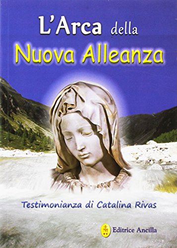 L'arca della nuova alleanza. Testimonianza di Catalina Rivas (Mistica)