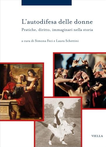 L'autodifesa Delle Donne: Pratiche, Diritto, Immaginari Nella Storia (Storia delle donne e di genere, 17) von Viella