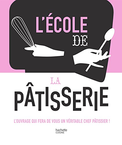 L'école de la Pâtisserie: L'ouvrage qui fera de vous un véritable chef pâtissier ! von HACHETTE PRAT