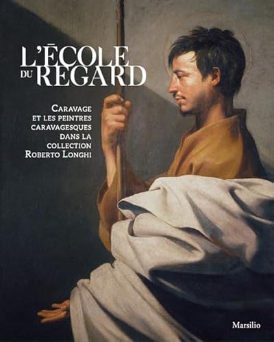 L'école du regard. Caravage et les peintres caravagesques dans la collection Roberto Longhi. Ediz. illustrata