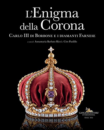 L' Enigma Della Corona: Carlo III Di Borbone E I Diamanti Farnese (Le ragioni dell'uomo)