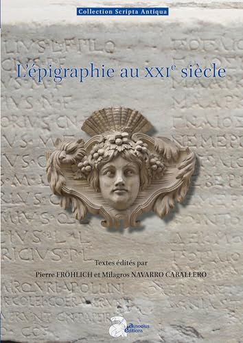 L'épigraphie au XXIe siècle: Actes du XVIe Congrès International d’Épigraphie Grecque et Latine Bordeaux, 29 août-02 septembre 2022