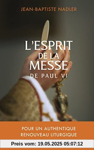 L'esprit de la messe de Paul VI: Pour un authentique renouveau liturgique L'esprit de la messe de Paul VI: Pour un authentique renouveau liturgique