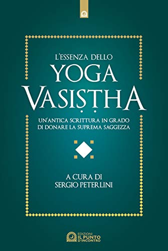 L'essenza dello yoga vasistha. Un'antica scrittura in grado di donare la suprema saggezza von IL PUNTO D'INCONTRO