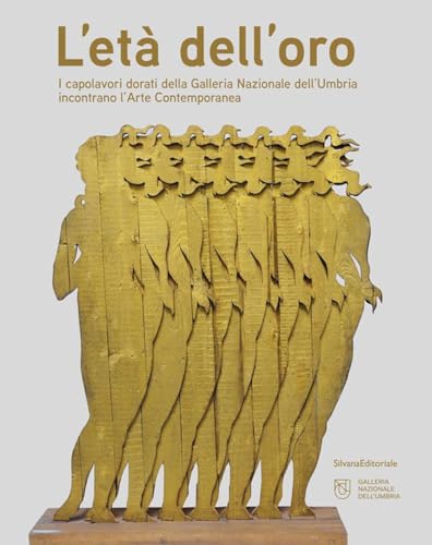 L'età dell'oro. I capolavori dorati della Galleria Nazionale dell'Umbria incontrano l'Arte Contemporanea L'età dell'oro. I capolavori dorati della Galleria Nazionale dell'Umbria incontrano l'Arte Contemporanea von Silvana
