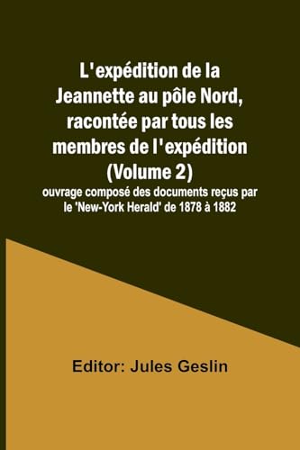 L'expédition de la Jeannette au pôle Nord, racontée par tous les membres de l'expédition (Volume 2); ouvrage composé des documents reçus par le 'New-York Herald' de 1878 à 1882 von Alpha Edition