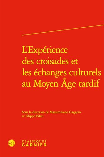 L'Experience Des Croisades Et Les Echanges Culturels Au Moyen Age Tardif von Classiques Garnier