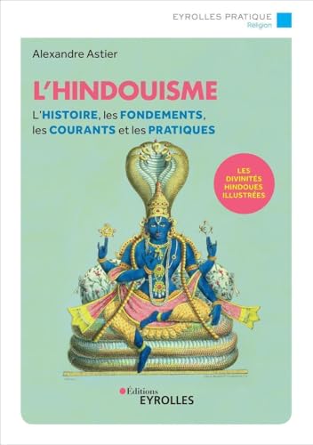 L'hindouisme: L'histoire, les fondements, les courants et les pratiques