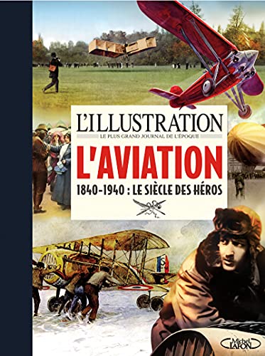 L'illustration - L'aviation - 1840-1940 : Le siècle des héros L'illustration - L'aviation - 1840-1940 : Le siècle des héros von MICHEL LAFON