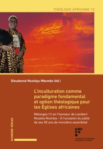 L’inculturation comme paradigme fondamental et option théologique pour les Églises africaines: Mélanges (1) en l’honneur de Lambert Museka Ntumba – À ... de ministère sacerdotal (Théologie africaine) von SCHWABE