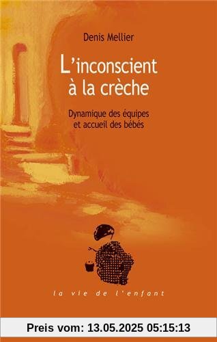 L'insconscient à la crèche : Dynamique des équipes et accueil des bébés (La Vie de l'Enfant)