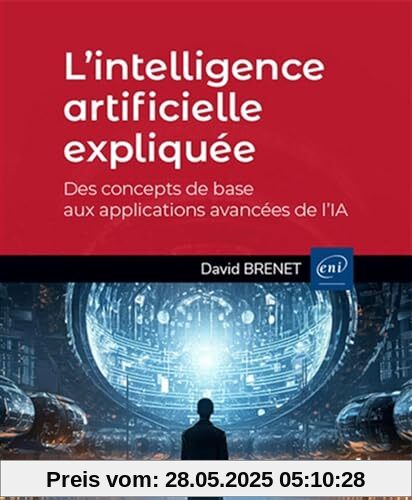 L’intelligence artificielle expliquée - Des concepts de base aux applications avancées de l’IA