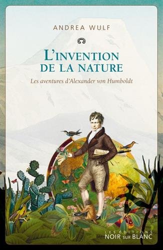 L'invention de la nature : Les aventures d'Alexander Von Humboldt von Les Editions Noir Sur Blanc
