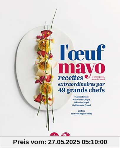 L'oeuf mayo: Recettes extraordinaires par 49 grands chefs