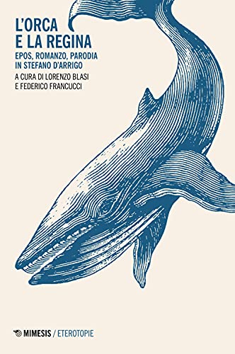 L'orca e la regina. Epos, romanzo, parodia in Stefano D'Arrigo (Eterotopie) von ETEROTOPIE