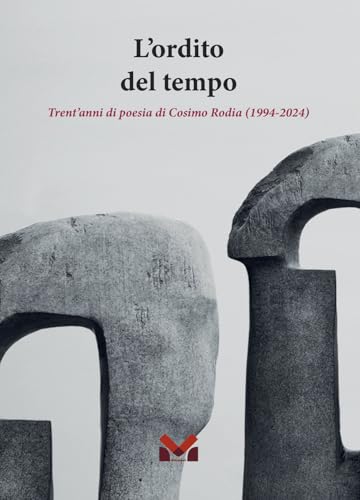 L'ordito del tempo. Trent'anni di poesia di Cosimo Rodia (1994-2024) von Milella