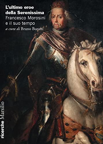 L'ultimo eroe della Serenissima. Francesco Morosini e il suo tempo (Ricerche) von Marsilio