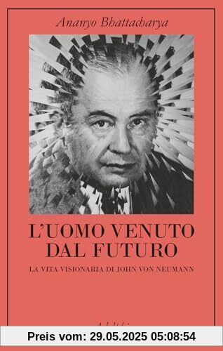 L'uomo venuto dal futuro. La vita visionaria di John Von Neumann (La collana dei casi)
