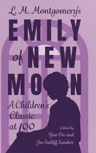 L. M. Montgomery's Emily of New Moon: A Children's Classic at 100: A Children's Classic at 100 (Hardback) (Children's Literature Association Series) von University Press of Mississippi